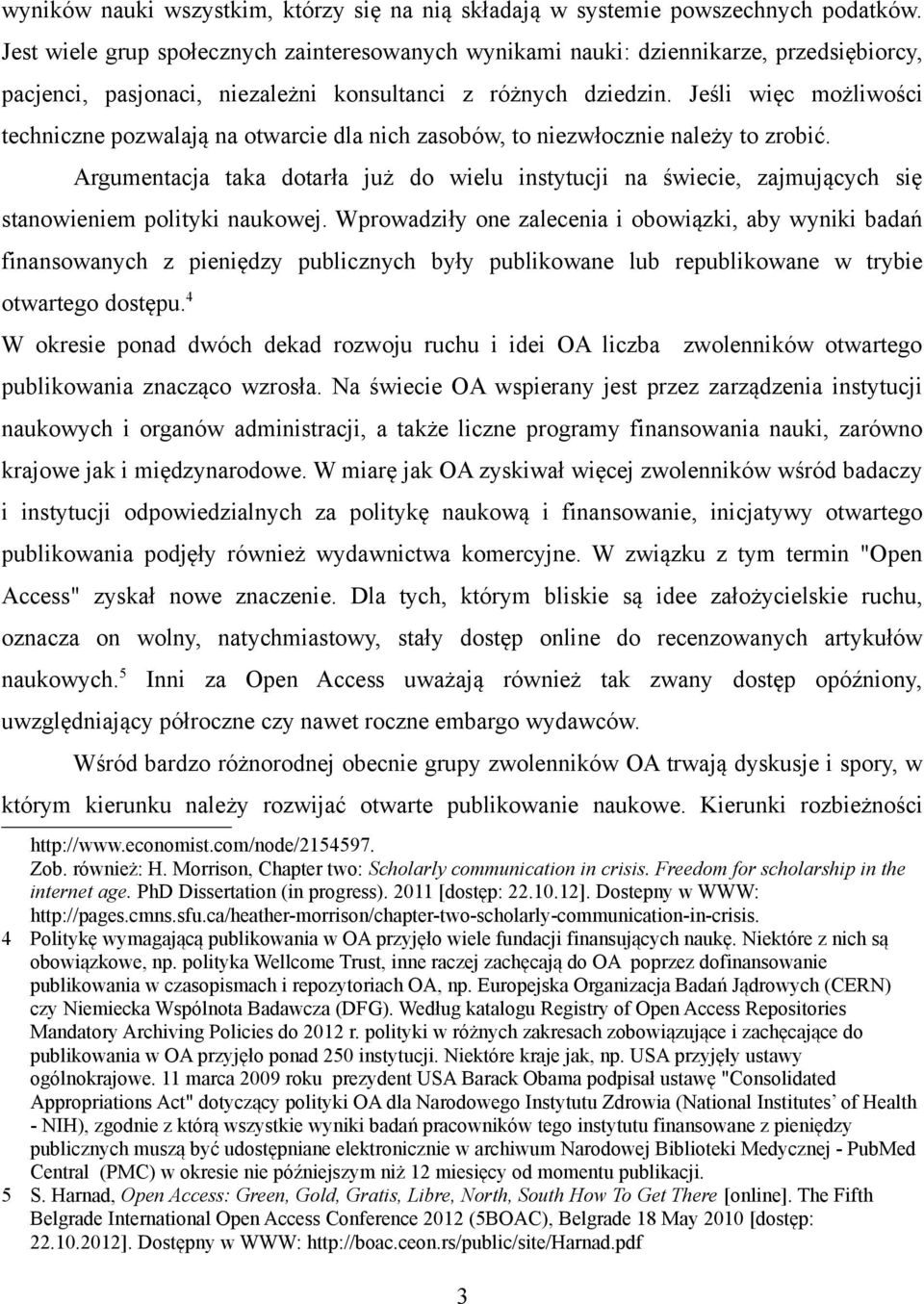 Jeśli więc możliwości techniczne pozwalają na otwarcie dla nich zasobów, to niezwłocznie należy to zrobić.