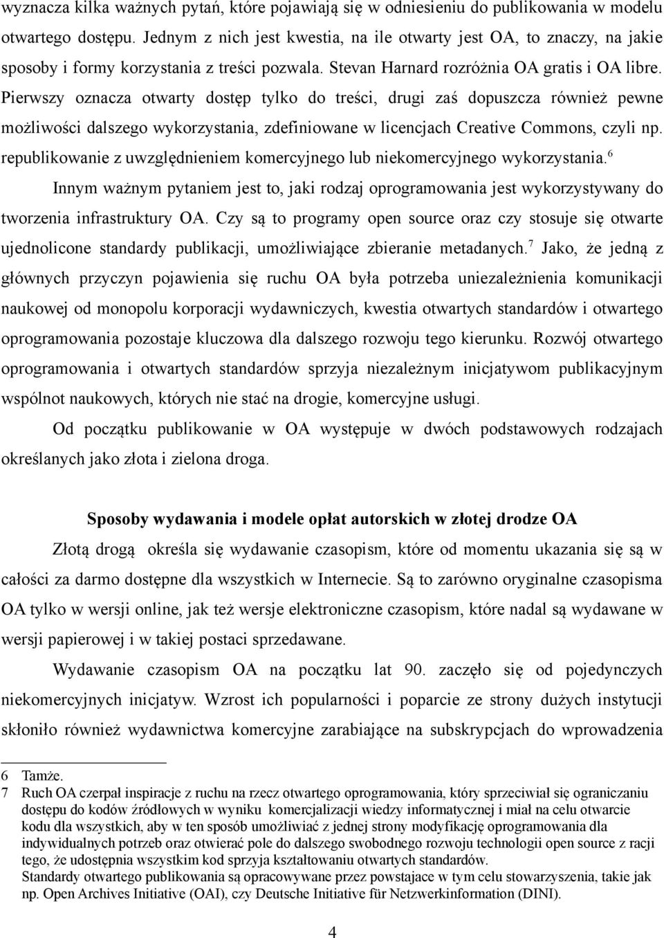 Pierwszy oznacza otwarty dostęp tylko do treści, drugi zaś dopuszcza również pewne możliwości dalszego wykorzystania, zdefiniowane w licencjach Creative Commons, czyli np.