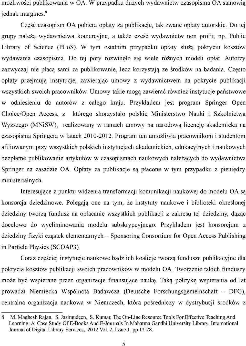 Do tej pory rozwinęło się wiele różnych modeli opłat. Autorzy zazwyczaj nie płacą sami za publikowanie, lecz korzystają ze środków na badania.