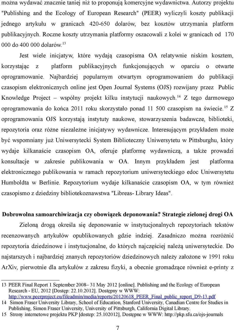 Roczne koszty utrzymania platformy oszacowali z kolei w granicach od 170 000 do 400 000 dolarów.