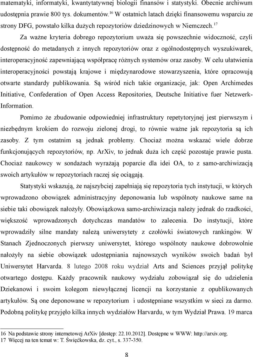 17 Za ważne kryteria dobrego repozytorium uważa się powszechnie widoczność, czyli dostępność do metadanych z innych repozytoriów oraz z ogólnodostępnych wyszukiwarek, interoperacyjność zapewniającą