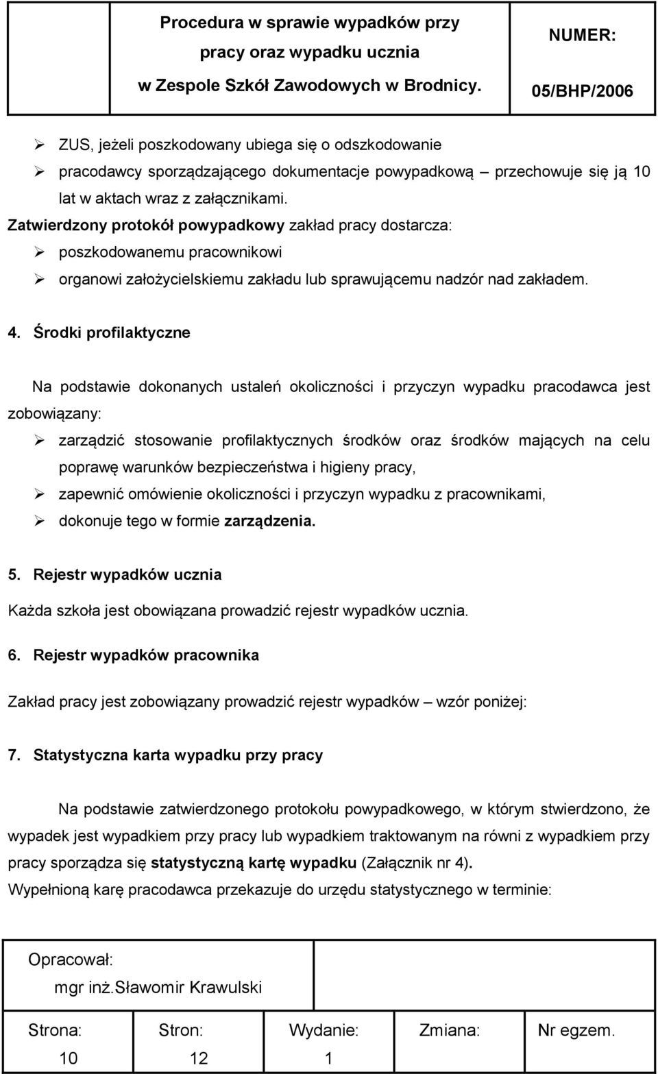 Środki profilaktyczne Na podstawie dokonanych ustaleń okoliczności i przyczyn wypadku pracodawca jest zobowiązany: zarządzić stosowanie profilaktycznych środków oraz środków mających na celu poprawę