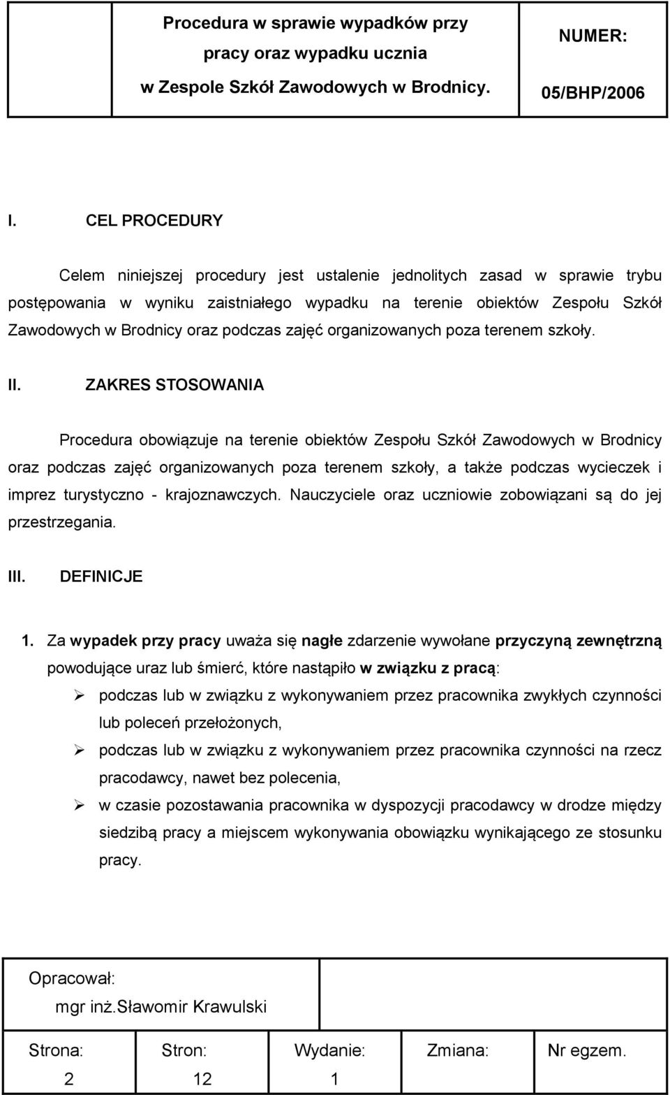 ZAKRES STOSOWANIA Procedura obowiązuje na terenie obiektów Zespołu Szkół Zawodowych w Brodnicy oraz podczas zajęć organizowanych poza terenem szkoły, a także podczas wycieczek i imprez turystyczno -