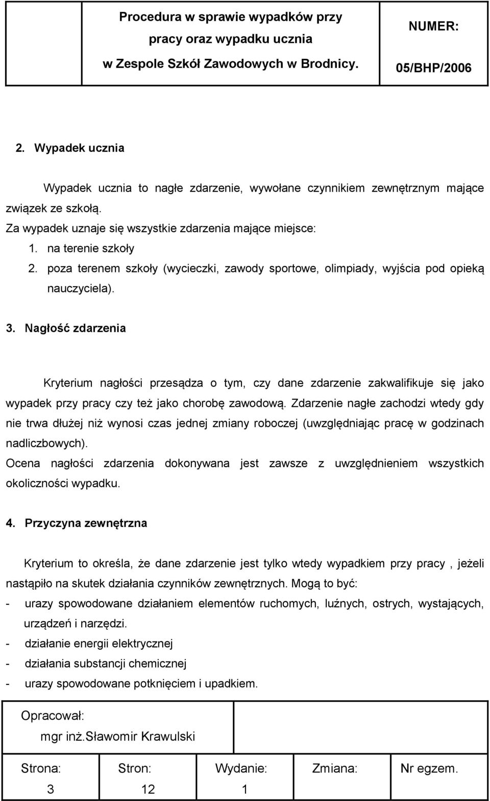 Nagłość zdarzenia Kryterium nagłości przesądza o tym, czy dane zdarzenie zakwalifikuje się jako wypadek przy pracy czy też jako chorobę zawodową.