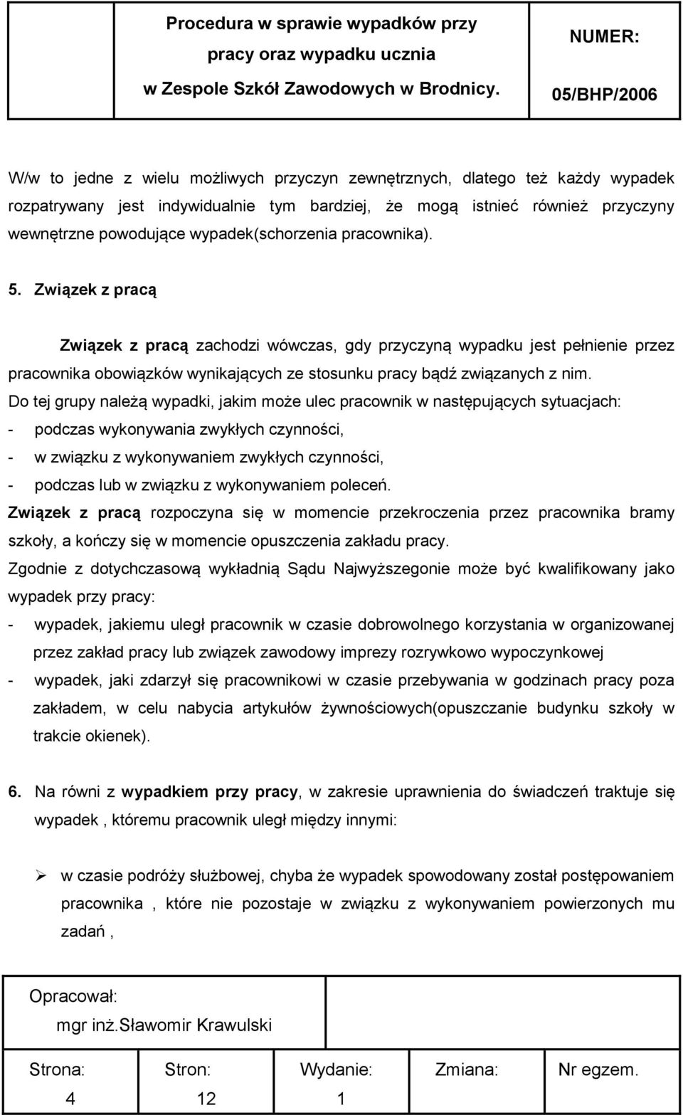 Związek z pracą Związek z pracą zachodzi wówczas, gdy przyczyną wypadku jest pełnienie przez pracownika obowiązków wynikających ze stosunku pracy bądź związanych z nim.