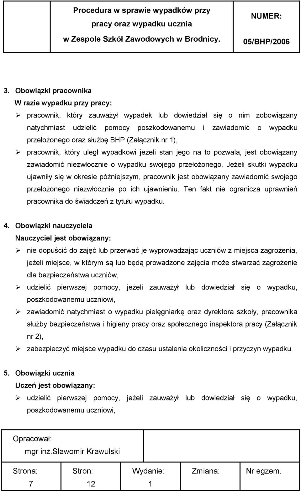 Jeżeli skutki wypadku ujawniły się w okresie późniejszym, pracownik jest obowiązany zawiadomić swojego przełożonego niezwłocznie po ich ujawnieniu.