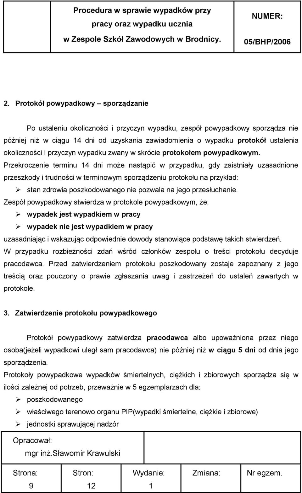 Przekroczenie terminu 4 dni może nastąpić w przypadku, gdy zaistniały uzasadnione przeszkody i trudności w terminowym sporządzeniu protokołu na przykład: stan zdrowia poszkodowanego nie pozwala na