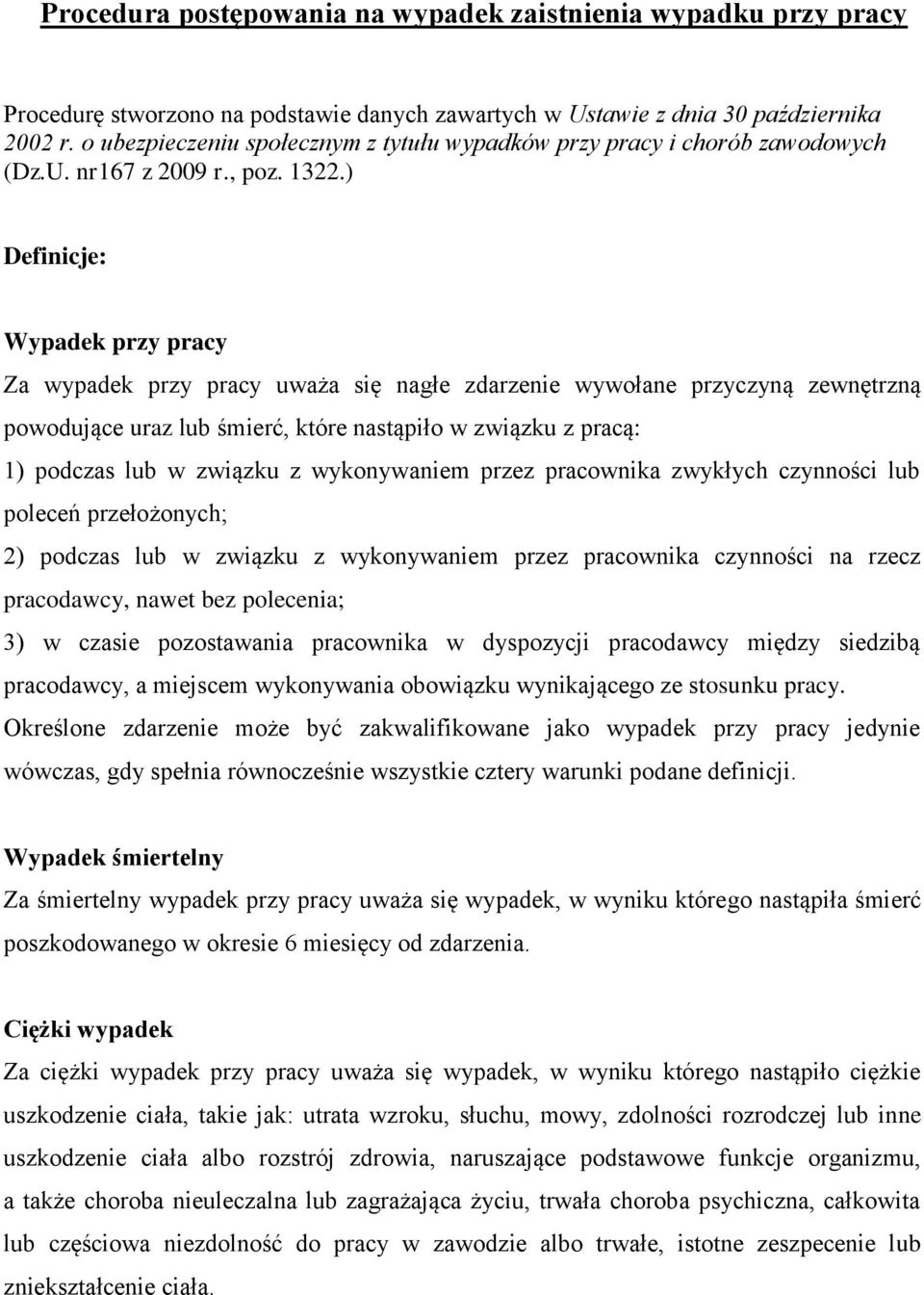 ) Definicje: Wypadek przy pracy Za wypadek przy pracy uważa się nagłe zdarzenie wywołane przyczyną zewnętrzną powodujące uraz lub śmierć, które nastąpiło w związku z pracą: 1) podczas lub w związku z