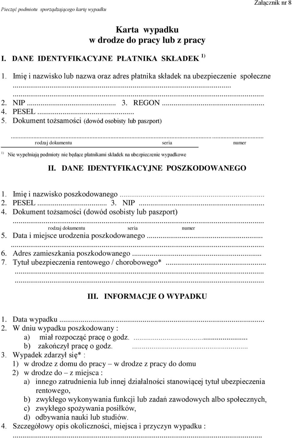 .. rodzaj dokumentu seria numer 1) Nie wypełniają podmioty nie będące płatnikami składek na ubezpieczenie wypadkowe II. DANE IDENTYFIKACYJNE POSZKODOWANEGO 1. Imię i nazwisko poszkodowanego... 2.