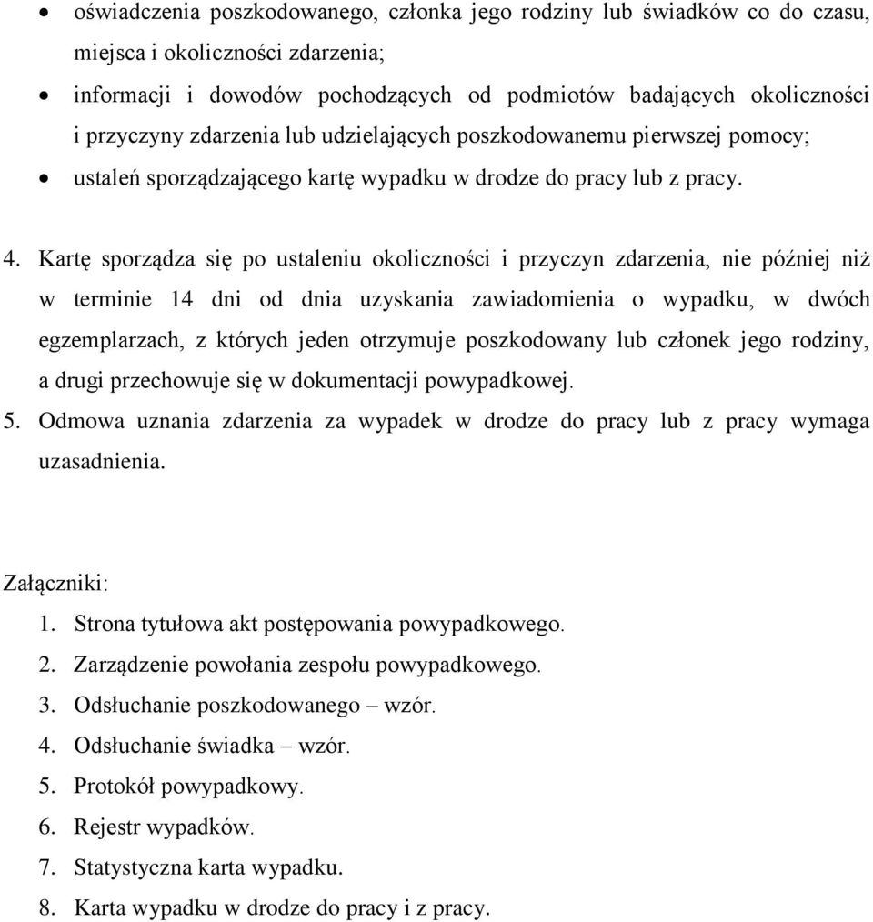 Kartę sporządza się po ustaleniu okoliczności i przyczyn zdarzenia, nie później niż w terminie 14 dni od dnia uzyskania zawiadomienia o wypadku, w dwóch egzemplarzach, z których jeden otrzymuje