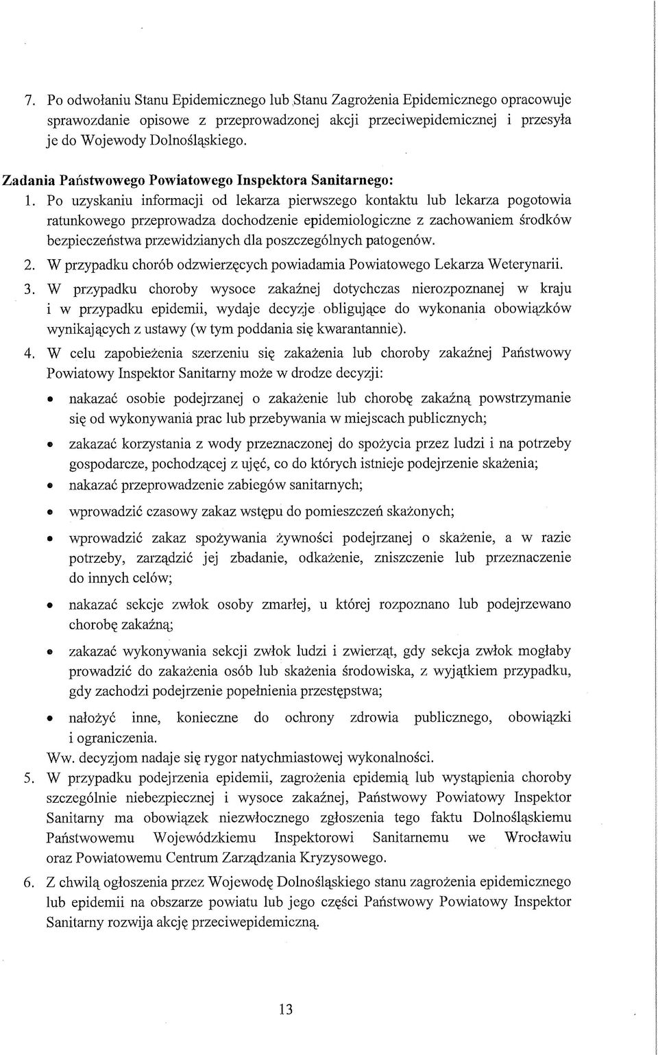 Po uzyskaniu informacji od lekarza pierwszego kontaktu lub lekarza pogotowia ratunkowego przeprowadza dochodzenie epidemiologiczne z zachowaniem środków bezpieczeństwa przewidzianych dla