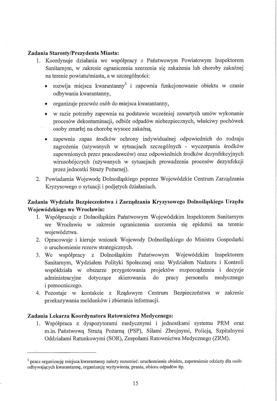 «rozwija miejsca kwarantanny3 i zapewnia funkcjonowanie obiektu w czasie odbywania kwarantanny, organizuje przewóz osób do miejsca kwarantanny, w razie potrzeby zapewnia na podstawie wcześniej