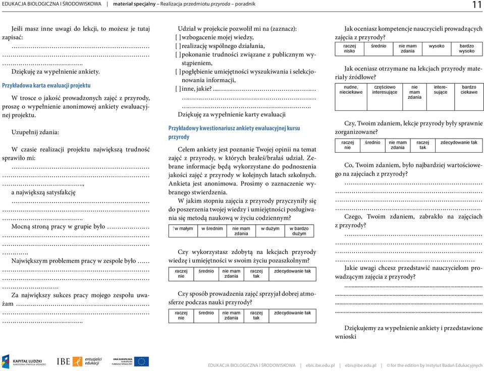 Uzupełnij zdania: W czasie realizacji projektu największą trudność sprawiło mi:., a największą satysfakcję. Mocną stroną pracy w grupie było. Największym problemem pracy w zespole było.