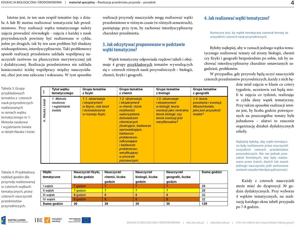 wieloaspektowo, interdyscyplinar. Taki problemowy sposób realizacji przedmiotu zakłada współpracę nauczycieli zarówno na płaszczyź merytorycznej jak i dydaktycznej.