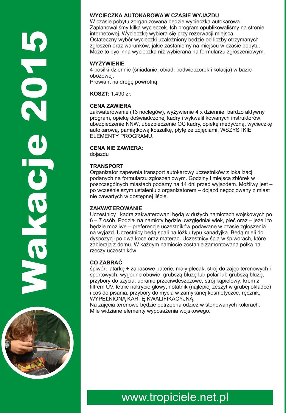 Mo e to byæ inna wycieczka ni wybierana na formularzu zg³oszeniowym. WY YWIENIE 4 posi³ki dziennie (œniadanie, obiad, podwieczorek i kolacja) w bazie obozowej. Prowiant na drogê powrotn¹. KOSZT: 1.