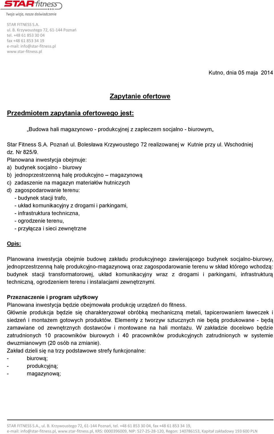 Planowana inwestycja obejmuje: a) budynek socjalno - biurowy b) jednoprzestrzenną halę produkcyjno magazynową c) zadaszenie na magazyn materiałów hutniczych d) zagospodarowanie terenu: - budynek