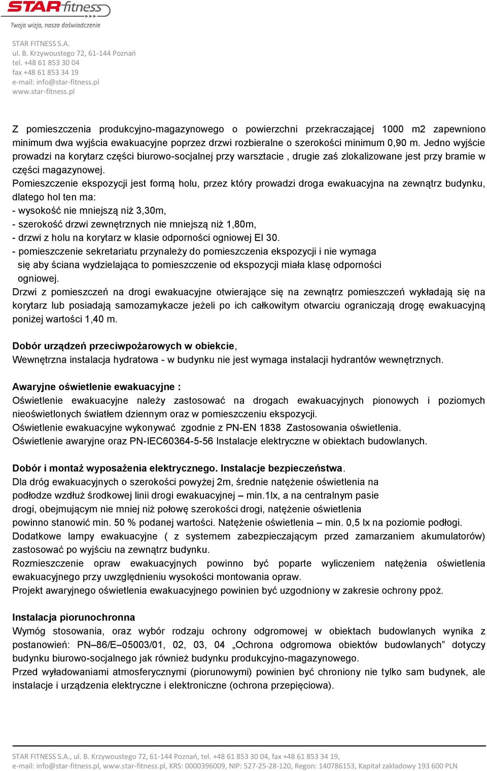 Pomieszczenie ekspozycji jest formą holu, przez który prowadzi droga ewakuacyjna na zewnątrz budynku, dlatego hol ten ma: - wysokość nie mniejszą niż 3,30m, - szerokość drzwi zewnętrznych nie