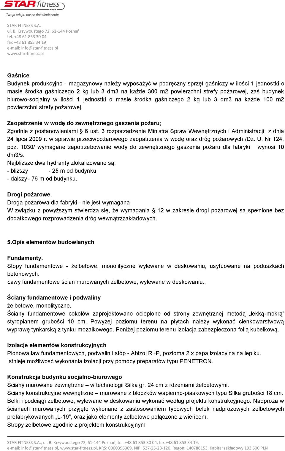 Zaopatrzenie w wodę do zewnętrznego gaszenia pożaru; Zgodnie z postanowieniami 6 ust. 3 rozporządzenie Ministra Spraw Wewnętrznych i Administracji z dnia 24 lipca 2009 r.