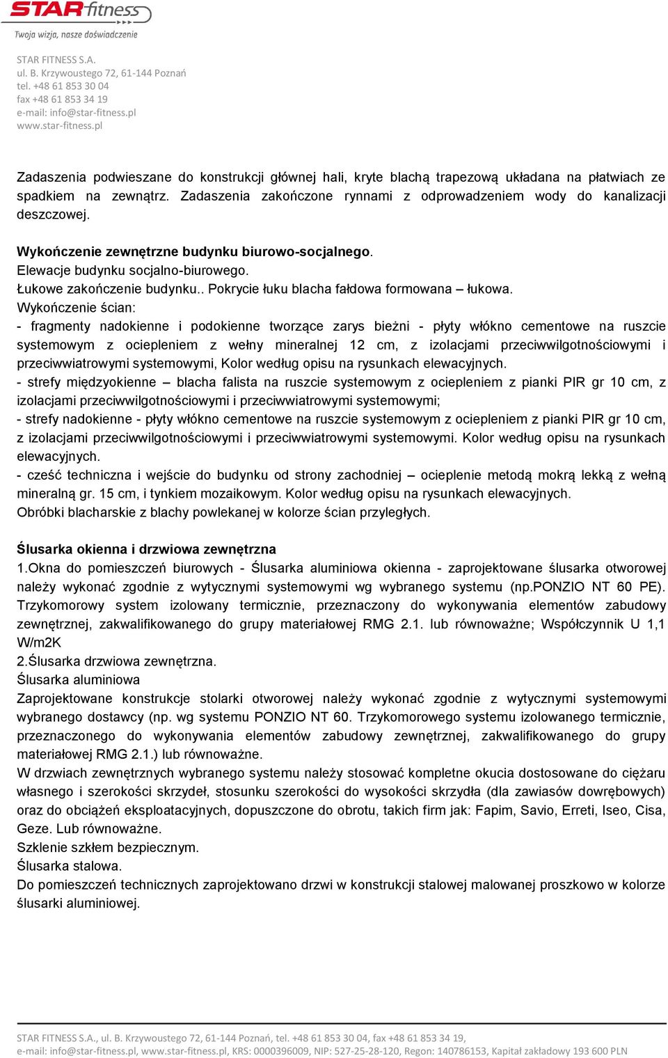 Wykończenie ścian: - fragmenty nadokienne i podokienne tworzące zarys bieżni - płyty włókno cementowe na ruszcie systemowym z ociepleniem z wełny mineralnej 12 cm, z izolacjami