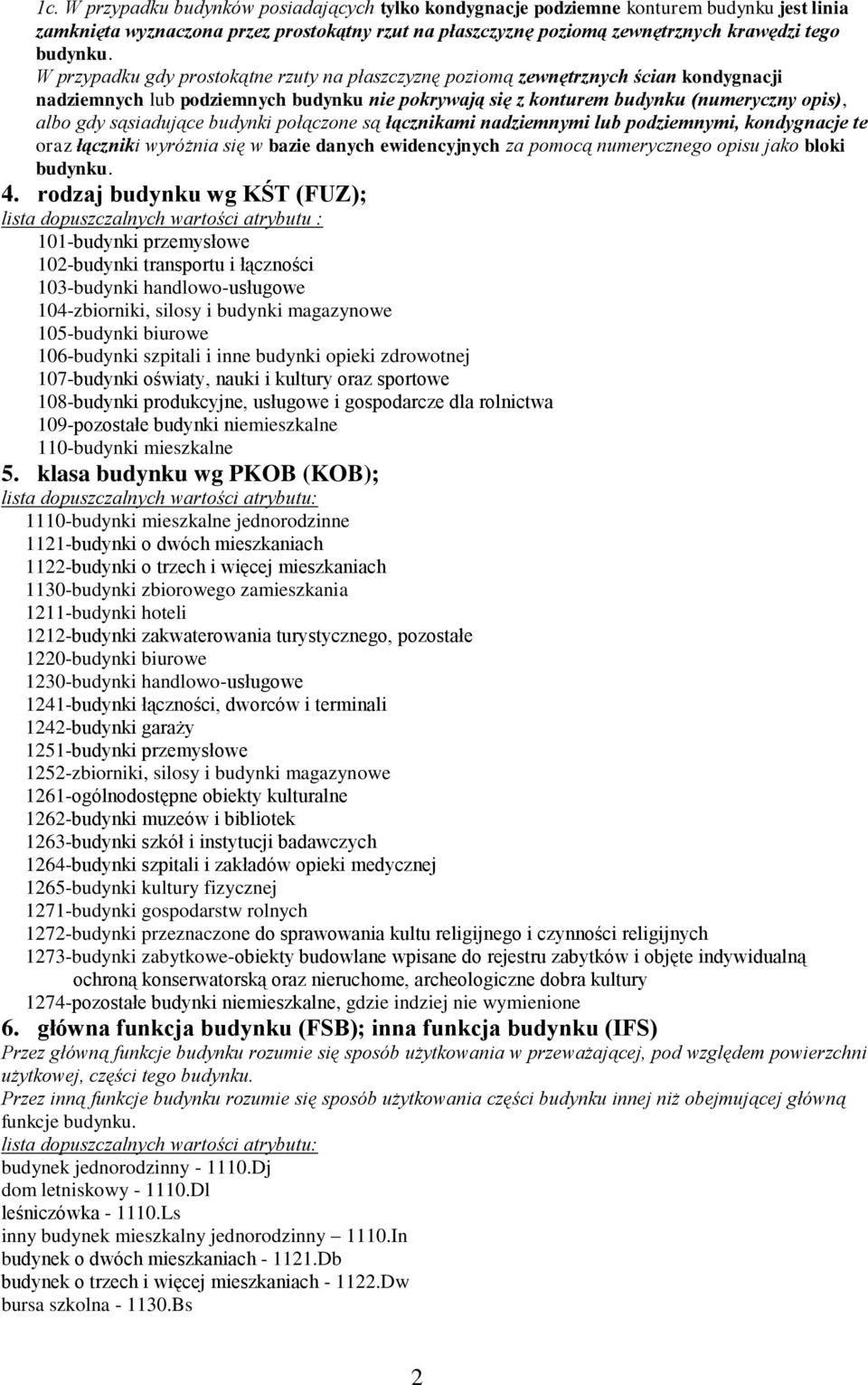 sąsiadujące budynki połączone są łącznikami nadziemnymi lub podziemnymi, kondygnacje te oraz łączniki wyróżnia się w bazie danych ewidencyjnych za pomocą numerycznego opisu jako bloki budynku. 4.