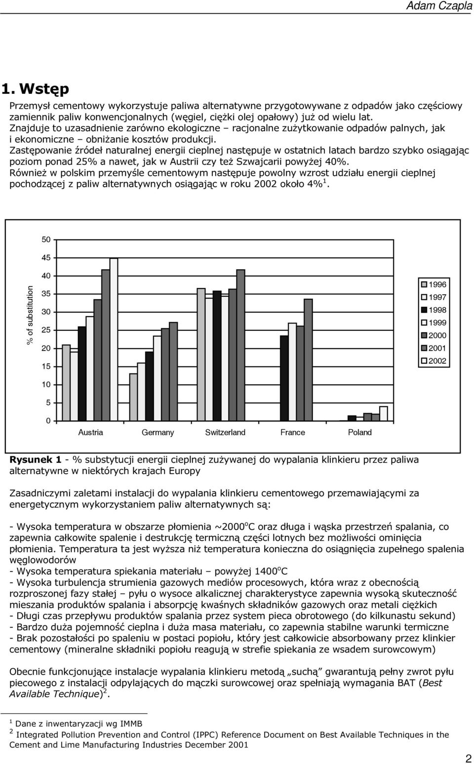 Zastępowanie źródeł naturalnej energii cieplnej następuje w ostatnich latach bardzo szybko osiągając poziom ponad 25% a nawet, jak w Austrii czy też Szwajcarii powyżej 40%.