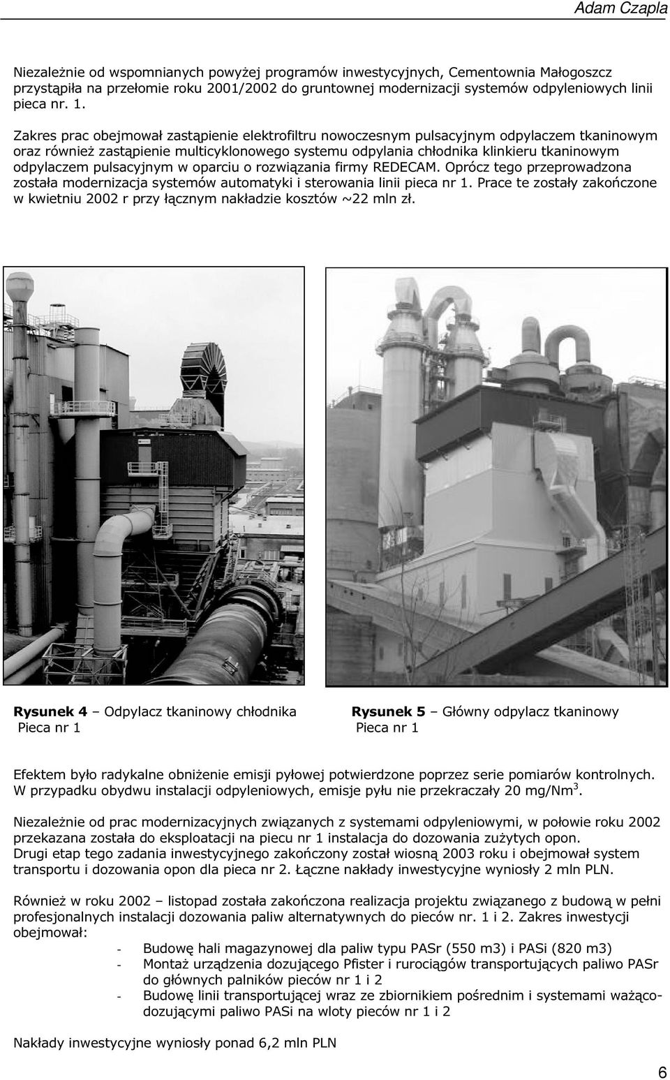 pulsacyjnym w oparciu o rozwiązania firmy REDECAM. Oprócz tego przeprowadzona została modernizacja systemów automatyki i sterowania linii pieca nr 1.