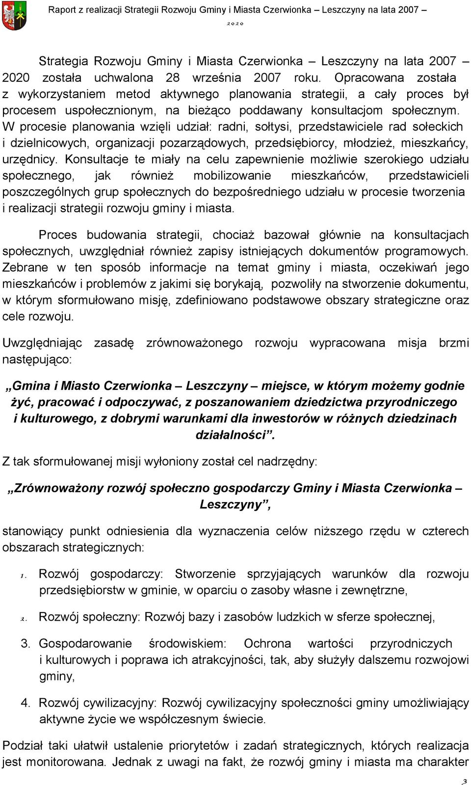 W procesie planowania wzięli udział: radni, sołtysi, przedstawiciele rad sołeckich i dzielnicowych, organizacji pozarządowych, przedsiębiorcy, młodzież, mieszkańcy, urzędnicy.