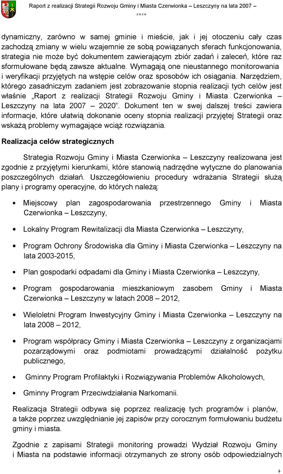 Narzędziem, którego zasadniczym zadaniem jest zobrazowanie stopnia realizacji tych celów jest właśnie Raport z realizacji Strategii Rozwoju Gminy i Miasta Czerwionka Leszczyny na lata 2007.