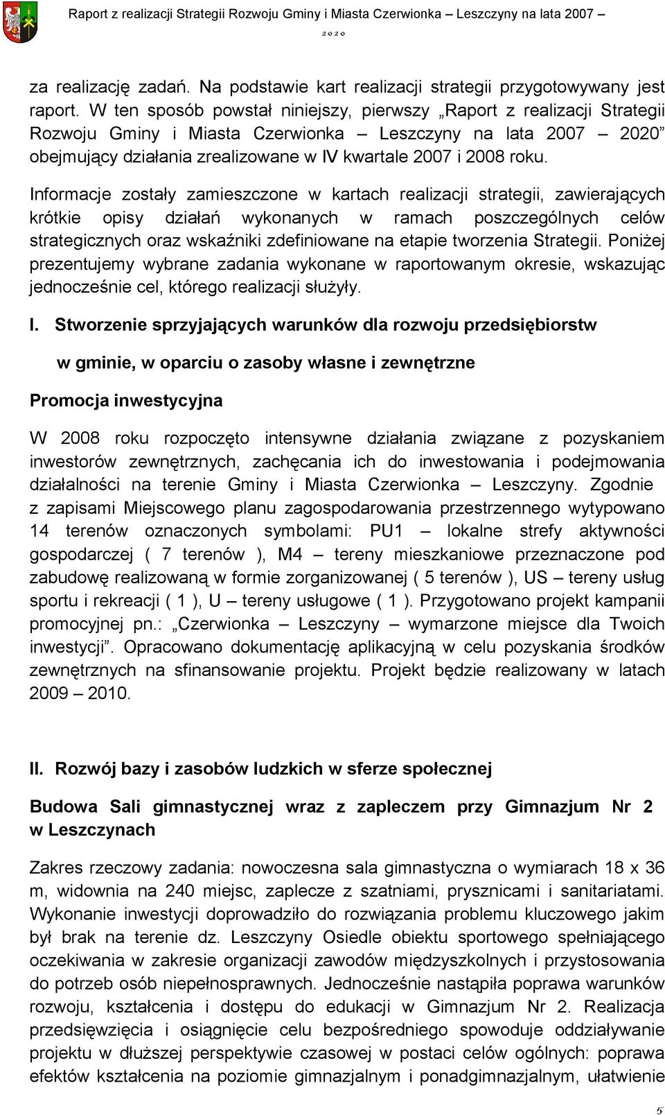 Informacje zostały zamieszczone w kartach realizacji strategii, zawierających krótkie opisy działań wykonanych w ramach poszczególnych celów strategicznych oraz wskaźniki zdefiniowane na etapie