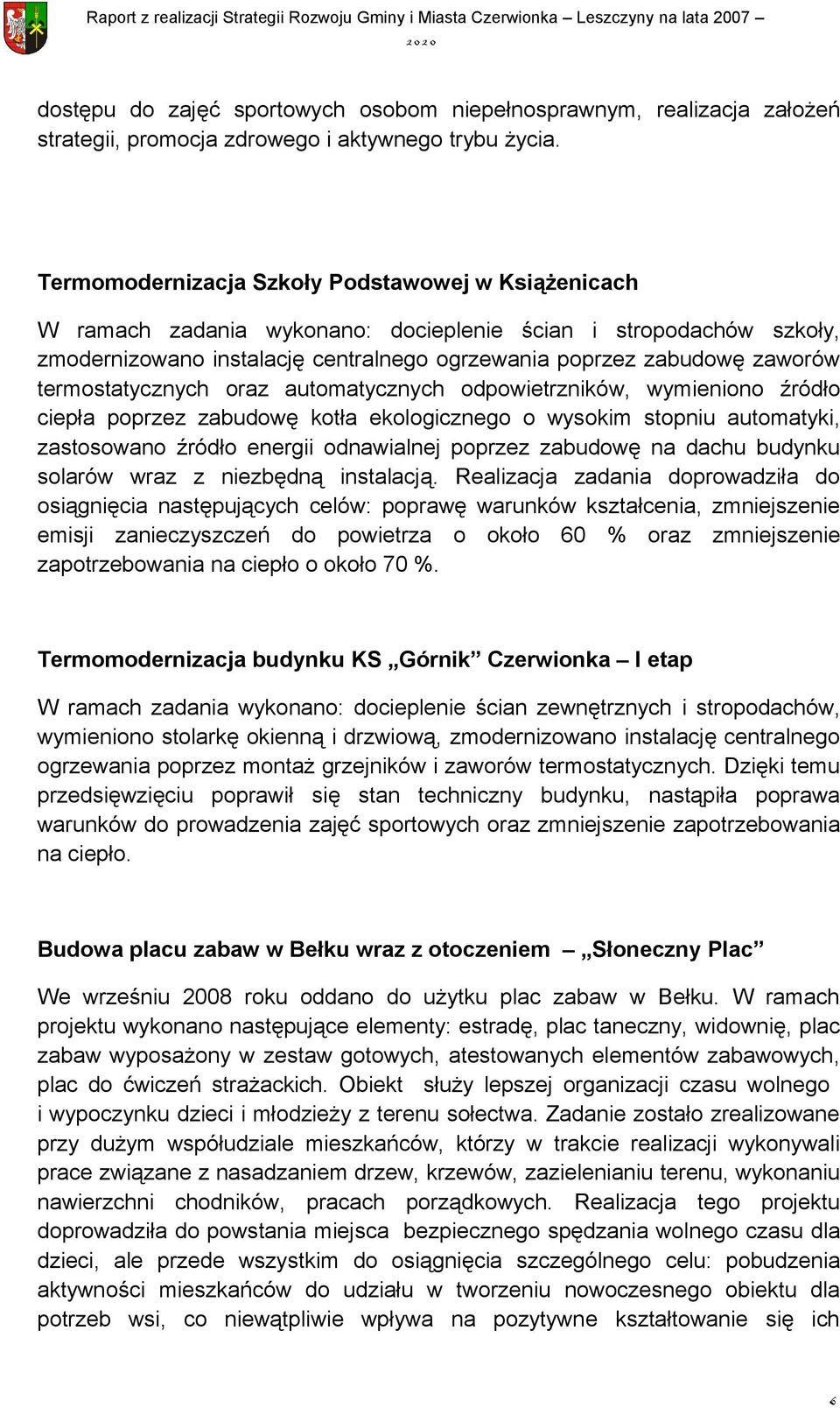 termostatycznych oraz automatycznych odpowietrzników, wymieniono źródło ciepła poprzez zabudowę kotła ekologicznego o wysokim stopniu automatyki, zastosowano źródło energii odnawialnej poprzez