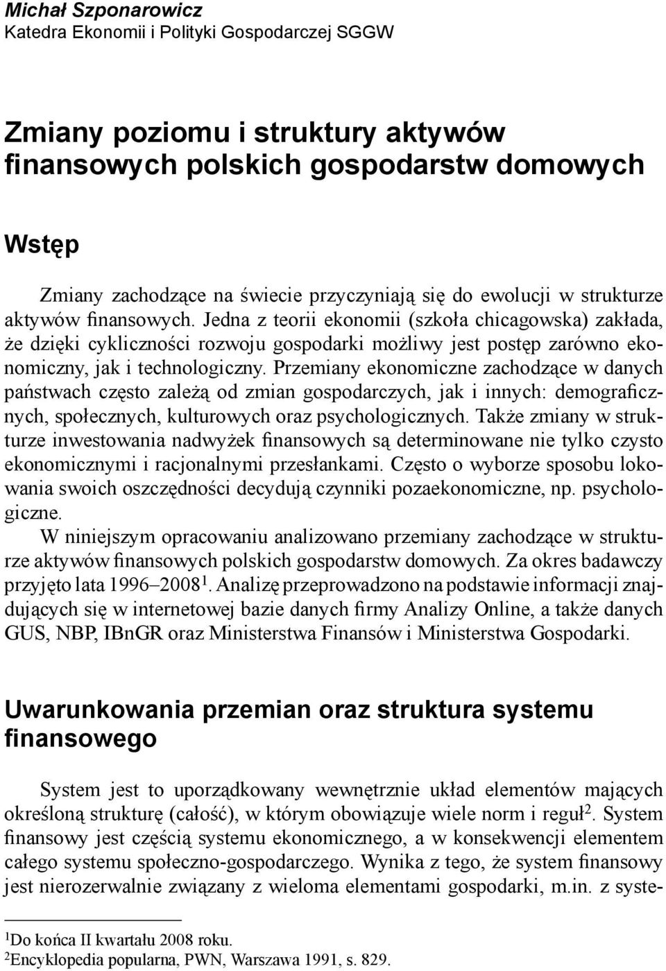 Jedna z teorii ekonomii (szkoła chicagowska) zakłada, że dzięki cykliczności rozwoju gospodarki możliwy jest postęp zarówno ekonomiczny, jak i technologiczny.