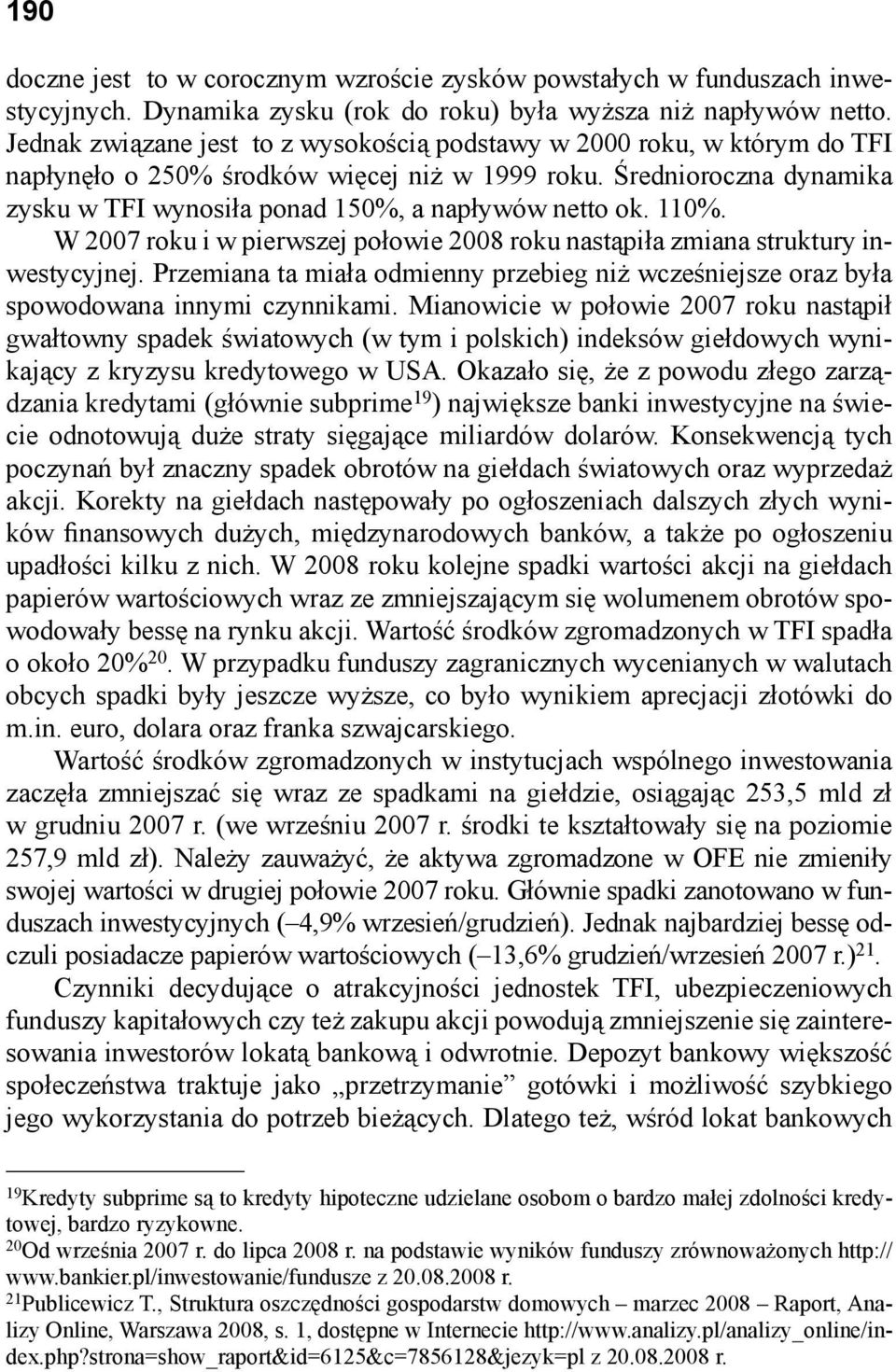 110%. W 2007 roku i w pierwszej połowie 2008 roku nastąpiła zmiana struktury inwestycyjnej. Przemiana ta miała odmienny przebieg niż wcześniejsze oraz była spowodowana innymi czynnikami.