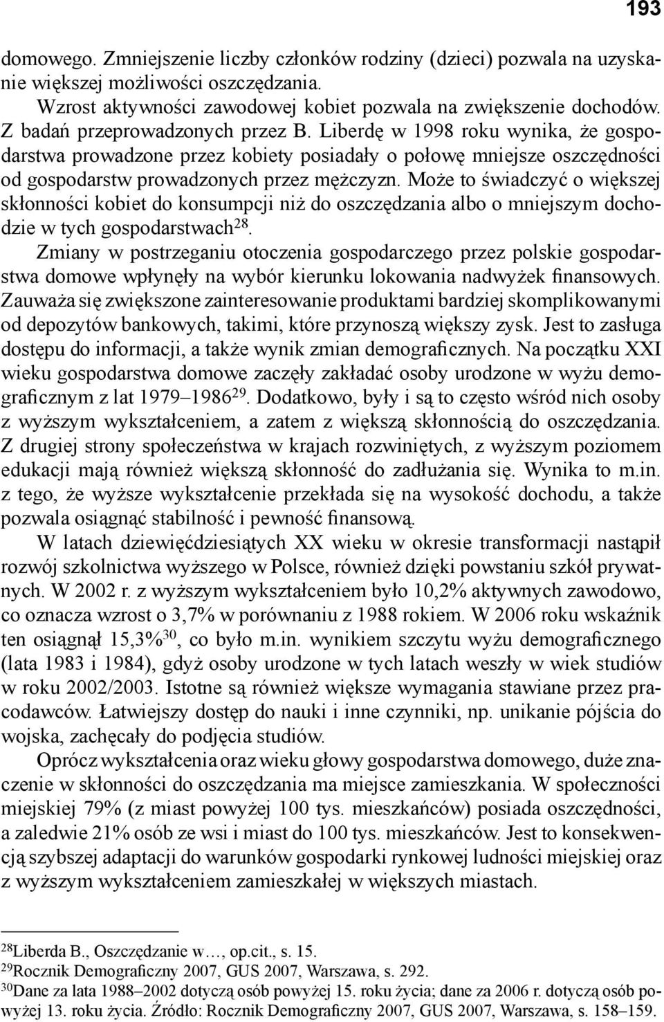 Może to świadczyć o większej skłonności kobiet do konsumpcji niż do oszczędzania albo o mniejszym dochodzie w tych gospodarstwach 28.