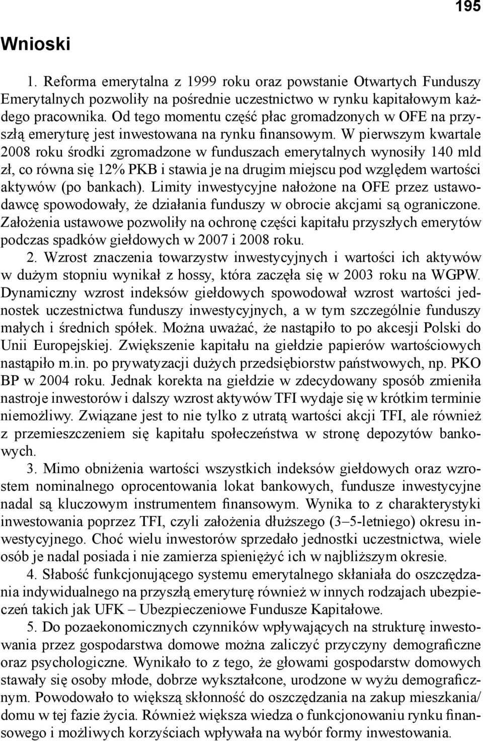 W pierwszym kwartale 2008 roku środki zgromadzone w funduszach emerytalnych wynosiły 140 mld zł, co równa się 12% PKB i stawia je na drugim miejscu pod względem wartości aktywów (po bankach).