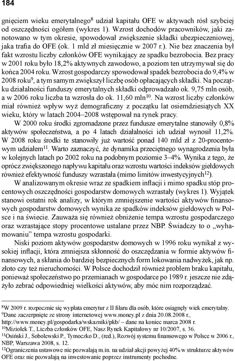 Nie bez znaczenia był fakt wzrostu liczby członków OFE wynikający ze spadku bezrobocia. Bez pracy w 2001 roku było 18,2% aktywnych zawodowo, a poziom ten utrzymywał się do końca 2004 roku.