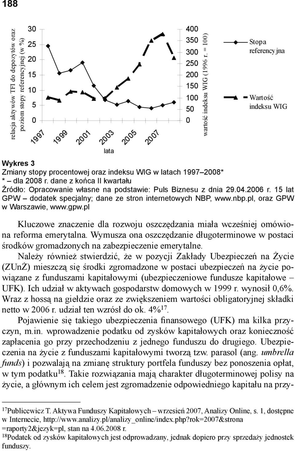 Należy również stwierdzić, że w pozycji Zakłady Ubezpieczeń na Życie (ZUnŻ) mieszczą się środki zgromadzone w postaci ubezpieczeń na życie powiązane z funduszami kapitałowymi (ubezpieczeniowe