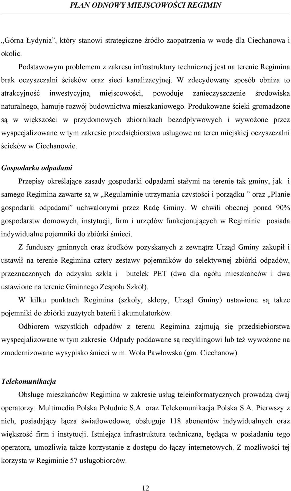 W zdecydowany sposób obniża to atrakcyjność inwestycyjną miejscowości, powoduje zanieczyszczenie środowiska naturalnego, hamuje rozwój budownictwa mieszkaniowego.