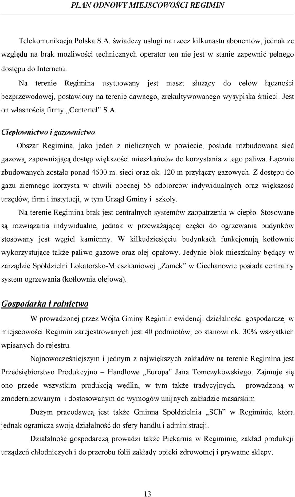 Ciepłownictwo i gazownictwo Obszar Regimina, jako jeden z nielicznych w powiecie, posiada rozbudowana sieć gazową, zapewniającą dostęp większości mieszkańców do korzystania z tego paliwa.