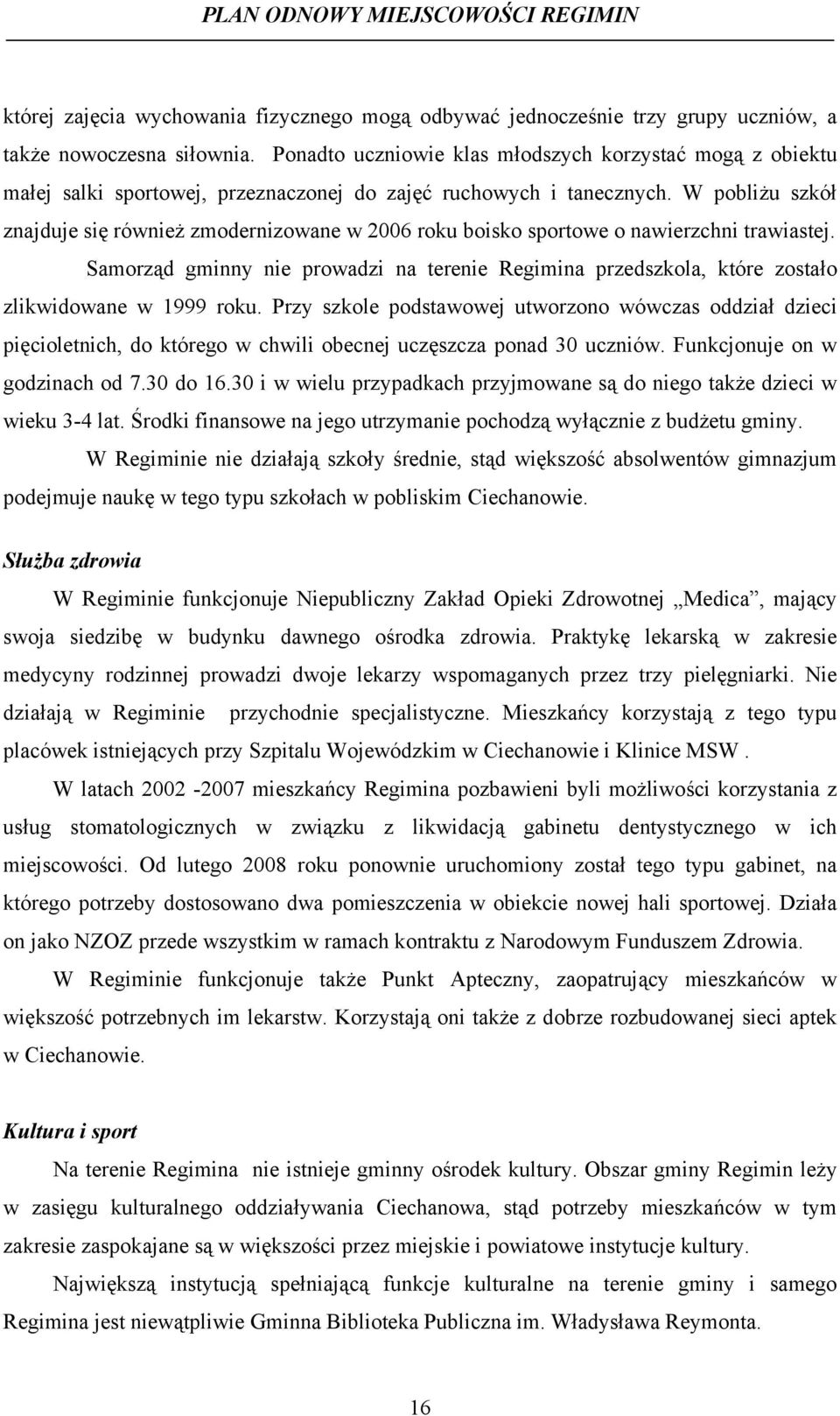 W pobliżu szkół znajduje się również zmodernizowane w 2006 roku boisko sportowe o nawierzchni trawiastej.