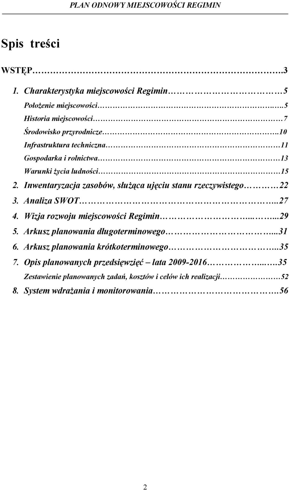 Inwentaryzacja zasobów, służąca ujęciu stanu rzeczywistego 22 3. Analiza SWOT..27 4. Wizja rozwoju miejscowości Regimin......29 5.