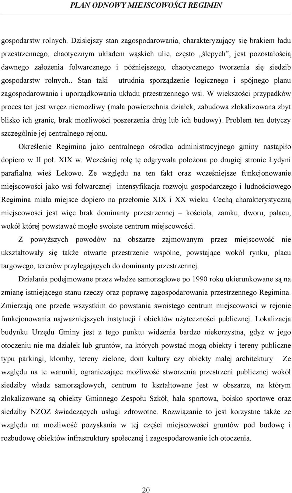 chaotycznego tworzenia się siedzib . Stan taki utrudnia sporządzenie logicznego i spójnego planu zagospodarowania i uporządkowania układu przestrzennego wsi.