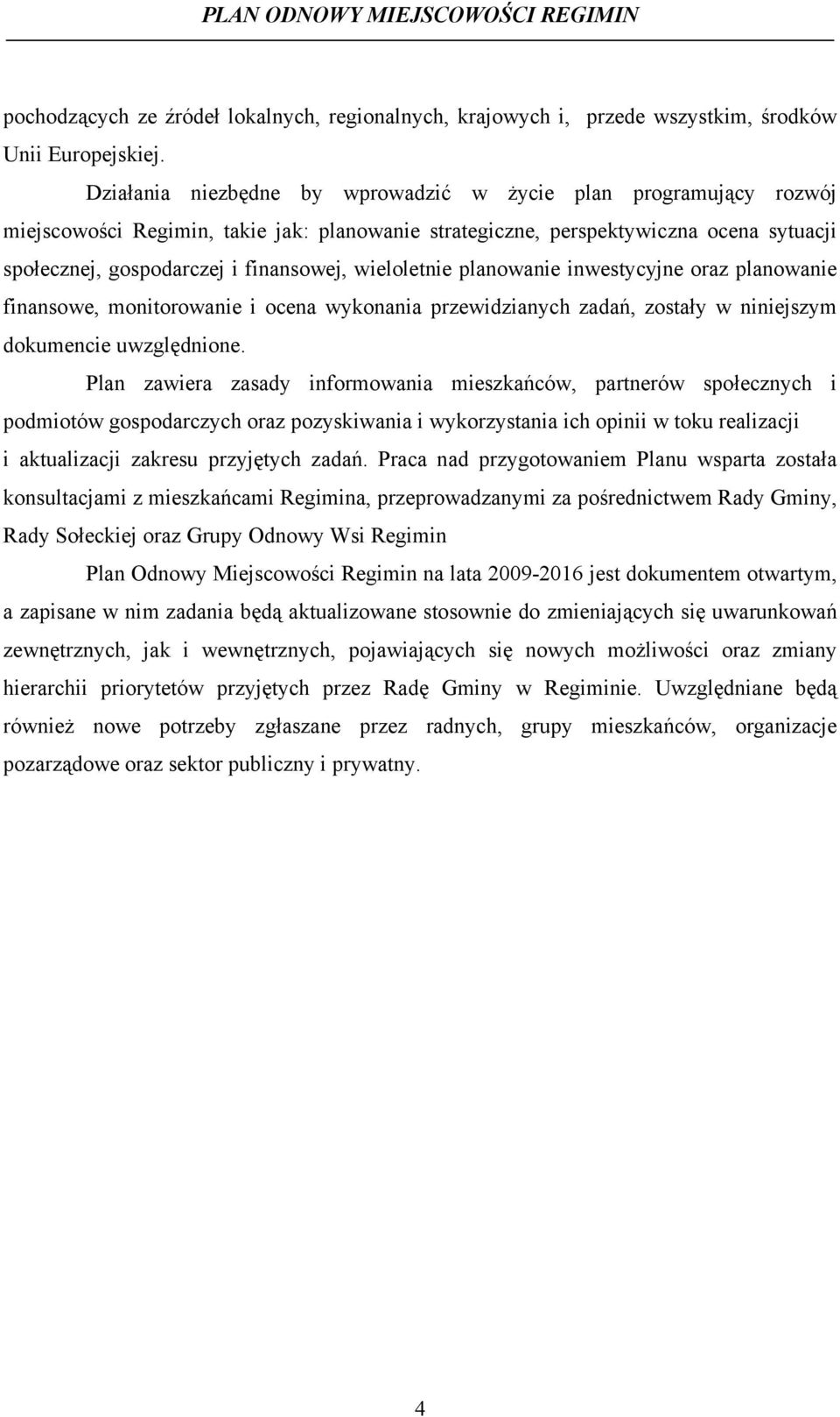 wieloletnie planowanie inwestycyjne oraz planowanie finansowe, monitorowanie i ocena wykonania przewidzianych zadań, zostały w niniejszym dokumencie uwzględnione.