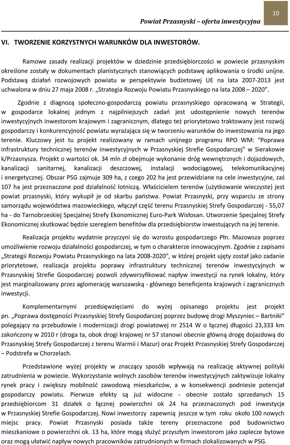 Podstawą działań rozwojowych powiatu w perspektywie budżetowej UE na lata 2007-2013 jest uchwalona w dniu 27 maja 2008 r. Strategia Rozwoju Powiatu Przasnyskiego na lata 2008 2020.