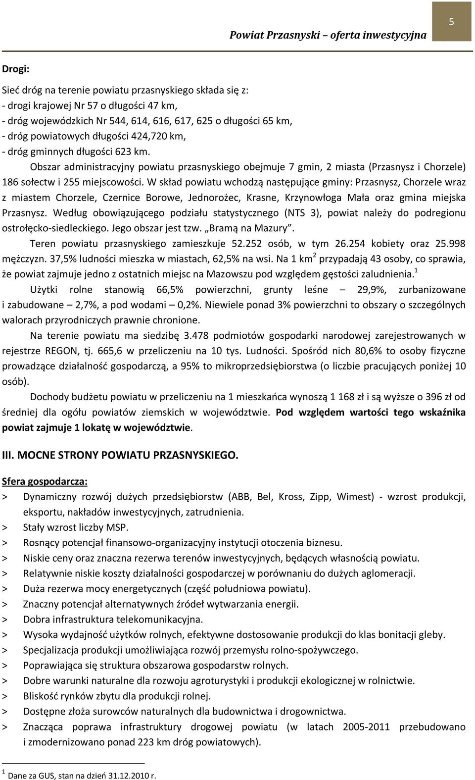 W skład powiatu wchodzą następujące gminy: Przasnysz, Chorzele wraz z miastem Chorzele, Czernice Borowe, Jednorożec, Krasne, Krzynowłoga Mała oraz gmina miejska Przasnysz.