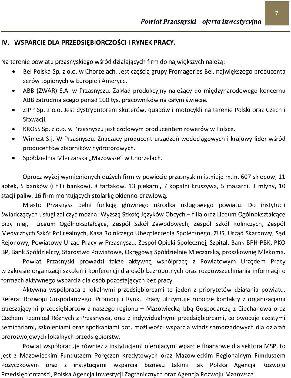 Zakład produkcyjny należący do międzynarodowego koncernu ABB zatrudniającego ponad 100 tys. pracowników na całym świecie. ZIPP Sp. z o.o. Jest dystrybutorem skuterów, quadów i motocykli na terenie Polski oraz Czech i Słowacji.