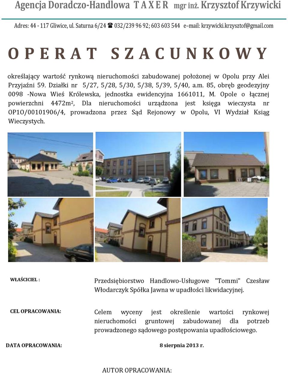 Opole o łącznej powierzchni 4472m 2, Dla nieruchomości urządzona jest księga wieczysta nr OP1O/00101906/4, prowadzona przez Sąd Rejonowy w Opolu, VI Wydział Ksiąg Wieczystych.