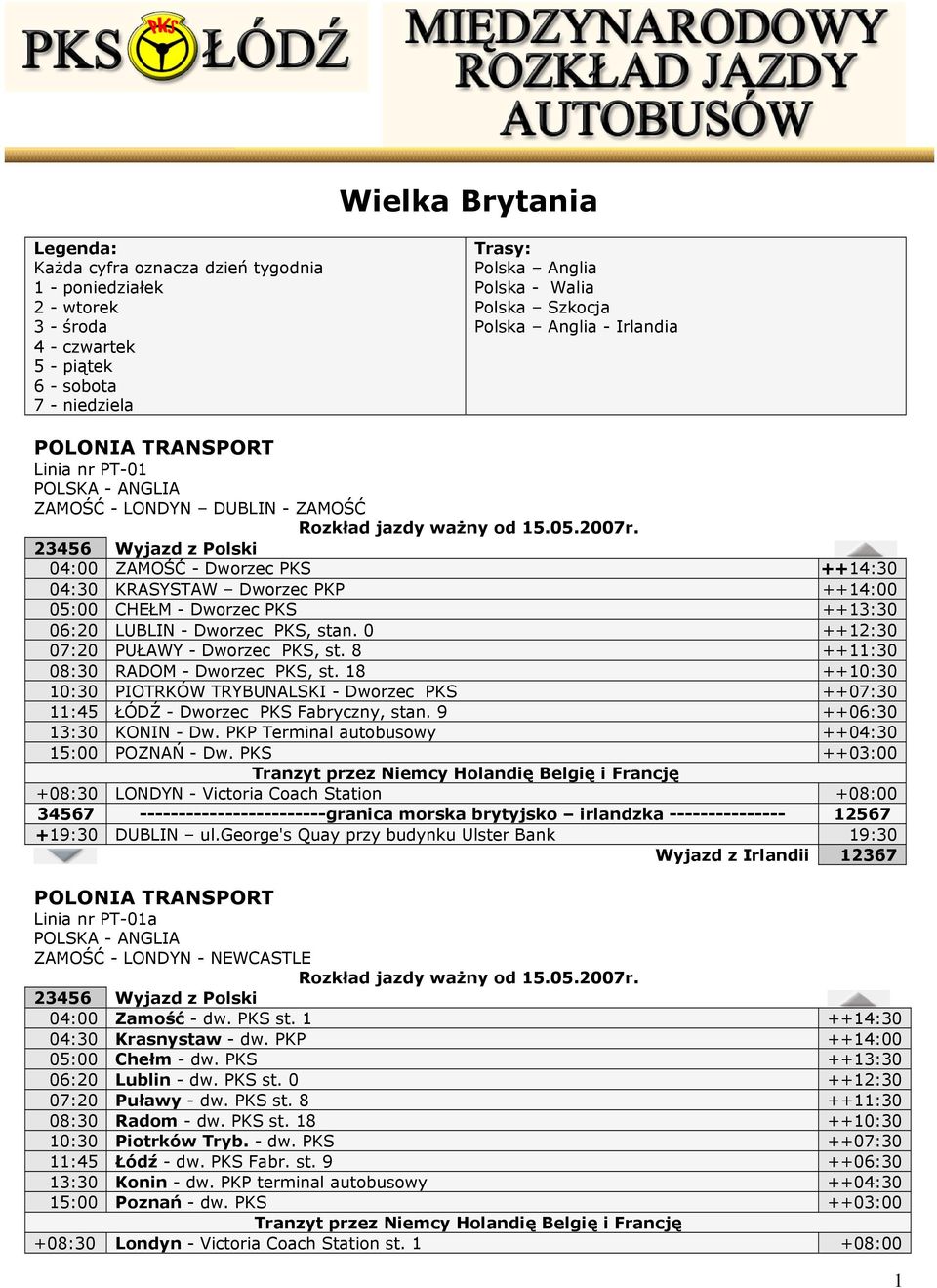 23456 Wyjazd z Polski 04:00 ZAMOŚĆ - Dworzec PKS ++14:30 04:30 KRASYSTAW Dworzec PKP ++14:00 05:00 CHEŁM - Dworzec PKS ++13:30 06:20 LUBLIN - Dworzec PKS, stan.