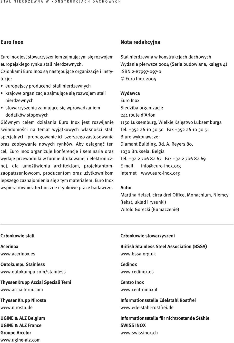 wprowadzaniem dodatków stopowych Głównym celem działania Euro Inox jest rozwijanie świadomości na temat wyjątkowych własności stali specjalnych i propagowanie ich szerszego zastosowania oraz