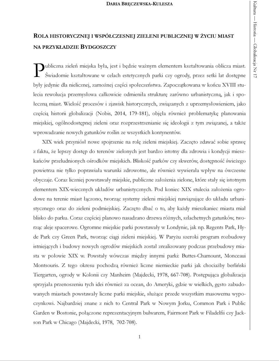 Zapoczątkowana w końcu XVIII stulecia rewolucja przemysłowa całkowicie odmieniła strukturę zarówno urbanistyczną, jak i społeczną miast.