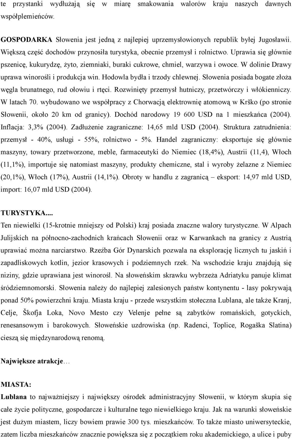 W dolinie Drawy uprawa winorośli i produkcja win. Hodowla bydła i trzody chlewnej. Słowenia posiada bogate złoża węgla brunatnego, rud ołowiu i rtęci.